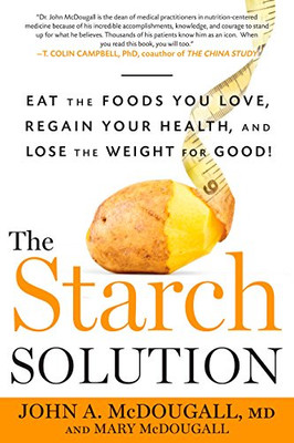 The Starch Solution: Eat The Foods You Love, Regain Your Health, And Lose The Weight For Good!