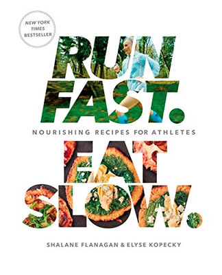 Run Fast. Eat Slow.: Nourishing Recipes For Athletes: A Cookbook