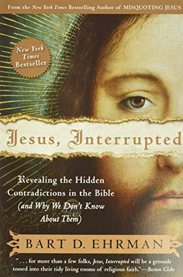 Jesus, Interrupted: Revealing The Hidden Contradictions In The Bible (And Why We Don'T Know About Them)