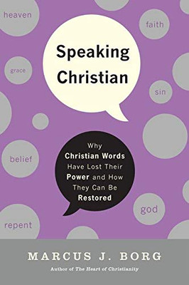 Speaking Christian: Why Christian Words Have Lost Their Meaning And Power?And How They Can Be Restored