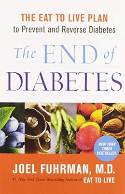 The End Of Diabetes: The Eat To Live Plan To Prevent And Reverse Diabetes (Eat For Life)