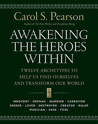 Awakening The Heroes Within: Twelve Archetypes To Help Us Find Ourselves And Transform Our World