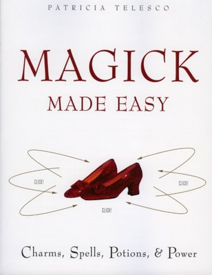 Magick Made Easy: Charms, Spells, Potions And Power