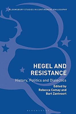 Hegel And Resistance: History, Politics And Dialectics (Bloomsbury Studies In Continental Philosophy)