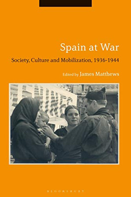 Spain At War: Society, Culture And Mobilization, 1936-44