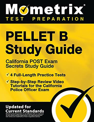 Pellet B Study Guide: California Post Exam Secrets Study Guide, 4 Full-Length Practice Tests, Step-By-Step Review Video Tutorials For The California ... Officer Exam: (Updated For Current Standards)