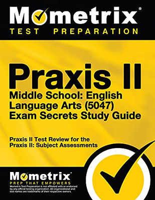 Praxis Ii Middle School English Language Arts (5047) Exam Secrets Study Guide: Praxis Ii Test Review For The Praxis Ii: Subject Assessments