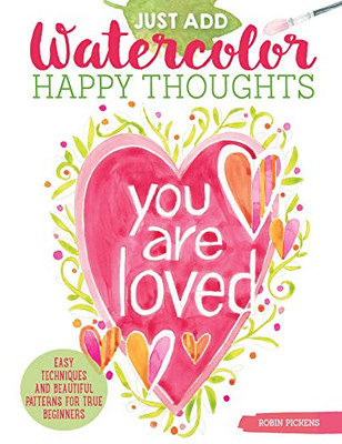 Just Add Watercolor Happy Thoughts: Easy Techniques And Beautiful Patterns For True Beginners (Design Originals) 8 Step-By-Step Projects, Plus Tips & Tricks, On Thick, Perforated Watercolor Paper