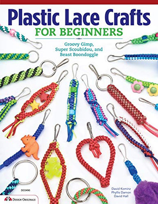 Plastic Lace Crafts For Beginners: Groovy Gimp, Super Scoubidou, And Beast Boondoggle (Design Originals) Master The Essential Techniques Of Lacing 4-Strand & 6-Strand Key Chains, Bracelets, & More