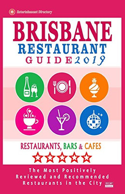 Brisbane Restaurant Guide 2019: Best Rated Restaurants in Brisbane, Australia - 500 Restaurants, Bars and Caf�s recommended for Visitors, 2019