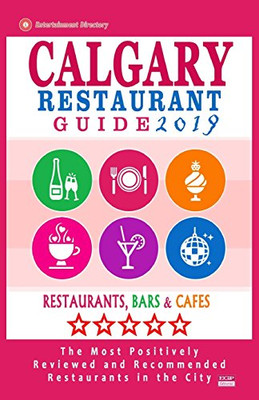 Calgary Restaurant Guide 2019: Best Rated Restaurants in Calgary, Canada - 500 restaurants, bars and caf�s recommended for visitors, 2019