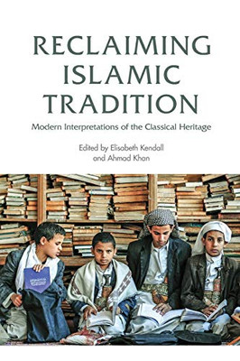 Reclaiming Islamic Tradition: Modern Interpretations Of The Classical Heritage