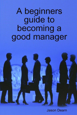 A Beginners Guide to Becoming a Good Manager
