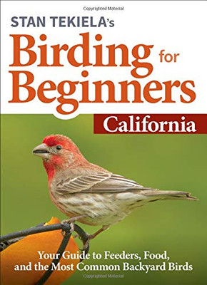 Stan Tekiela’S Birding For Beginners: California: Your Guide To Feeders, Food, And The Most Common Backyard Birds (Bird-Watching Basics)