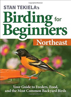 Stan Tekiela’S Birding For Beginners: Northeast: Your Guide To Feeders, Food, And The Most Common Backyard Birds (Bird-Watching Basics)