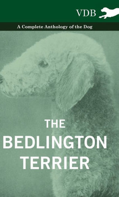 The Bedlington Terrier - A Complete Anthology of the Dog -