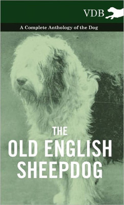 The Old English Sheepdog - A Complete Anthology of the Dog