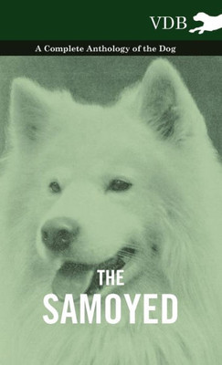 The Samoyed - A Complete Anthology of the Dog