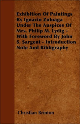 Exhibition Of Paintings By Ignacio Zuloaga Under The Auspices Of Mrs. Philip M. Lydig - With Foreword By John S. Sargent - Introduction Note And Bibli