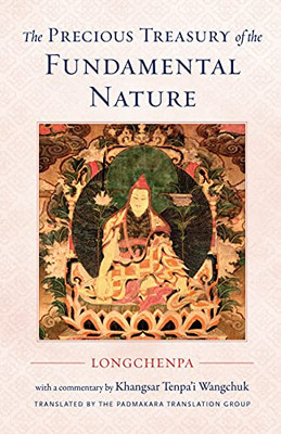 The Precious Treasury Of The Fundamental Nature (The Collected Works Of Khangsar Tenpa'I Wangchuk)