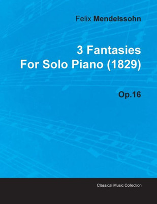 3 Fantasies by Felix Mendelssohn for Solo Piano (1829) Op.16