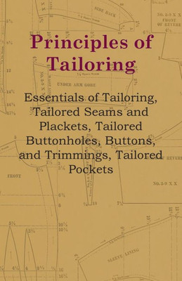 Principles Of Tailoring - Essentials Of Tailoring, Tailored Seams And Plackets, Tailored Buttonholes, Buttons, And Trimmings, Tailored Pockets