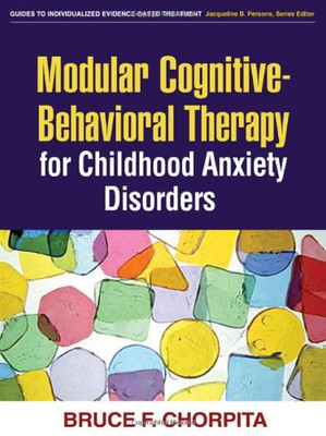Modular Cognitive-Behavioral Therapy for Childhood Anxiety Disorders (Guides to Individualized Evidence-Based Treatment)