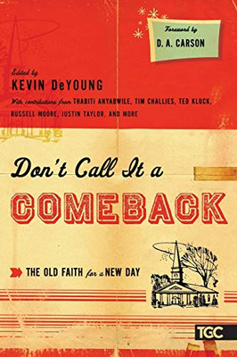 Don'T Call It A Comeback: The Old Faith For A New Day (The Gospel Coalition)