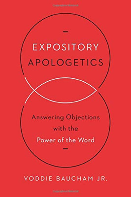 Expository Apologetics: Answering Objections With The Power Of The Word