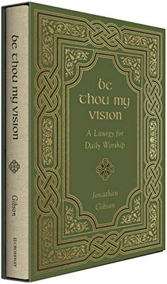 Be Thou My Vision: A Liturgy For Daily Worship