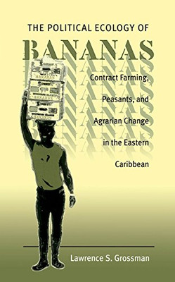 The Political Ecology Of Bananas: Contract Farming, Peasants, And Agrarian Change In The Eastern Caribbean