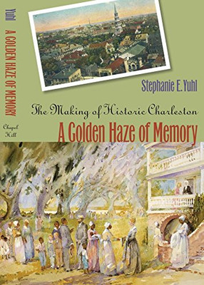 A Golden Haze Of Memory: The Making Of Historic Charleston