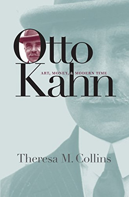 Otto Kahn: Art, Money, And Modern Time