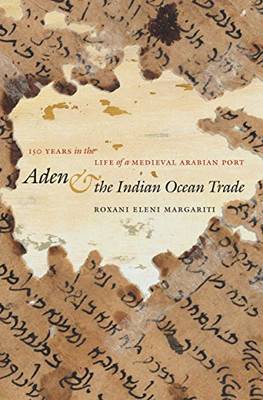 Aden And The Indian Ocean Trade: 150 Years In The Life Of A Medieval Arabian Port (Islamic Civilization And Muslim Networks)