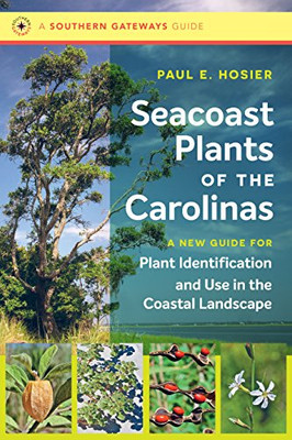 Seacoast Plants Of The Carolinas: A New Guide For Plant Identification And Use In The Coastal Landscape (Southern Gateways Guides)