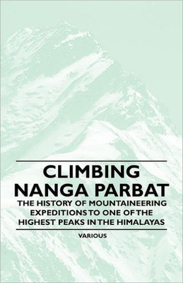 Climbing Nanga Parbat - The History of Mountaineering Expeditions to One of the Highest Peaks in the Himalayas