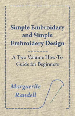 Simple Embroidery and Simple Embroidery Design - A Two Volume How-To Guide for Beginners