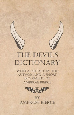 The Devil's Dictionary - With a Preface by the Author and a Short Biography of Ambrose Bierce