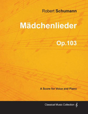 MÃ¤dchenlieder - A Score for Voice and Piano Op.103