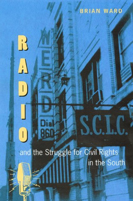 Radio And The Struggle For Civil Rights In The South (New Perspectives On The History Of The South)