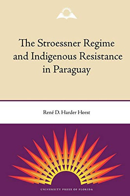 The Stroessner Regime And Indigenous Resistance In Paraguay
