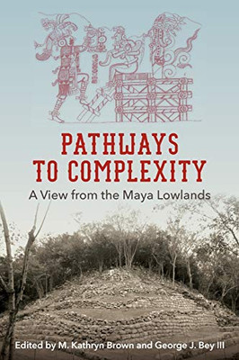 Pathways To Complexity: A View From The Maya Lowlands (Maya Studies) - Paperback