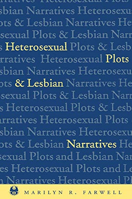Heterosexual Plots And Lesbian Narratives (The Cutting Edge: Lesbian Life And Literature Series)