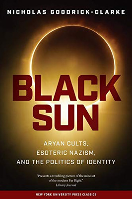 Black Sun: Aryan Cults, Esoteric Nazism, And The Politics Of Identity