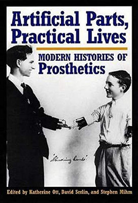 Artificial Parts, Practical Lives: Modern Histories Of Prosthetics - Hardcover