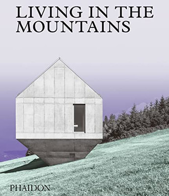 Living In The Mountains: Contemporary Houses In The Mountains