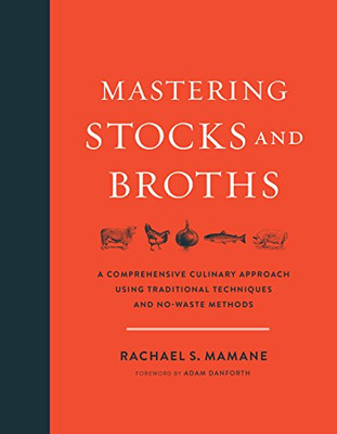 Mastering Stocks And Broths: A Comprehensive Culinary Approach Using Traditional Techniques And No-Waste Methods