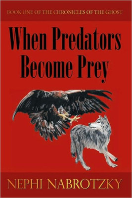 When Predators Become Prey: Book One of the Chronicles of the Ghost