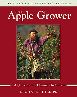 The Apple Grower: A Guide For The Organic Orchardist