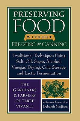 Preserving Food Without Freezing Or Canning: Traditional Techniques Using Salt, Oil, Sugar, Alcohol, Vinegar, Drying, Cold Storage, And Lactic Fermentation